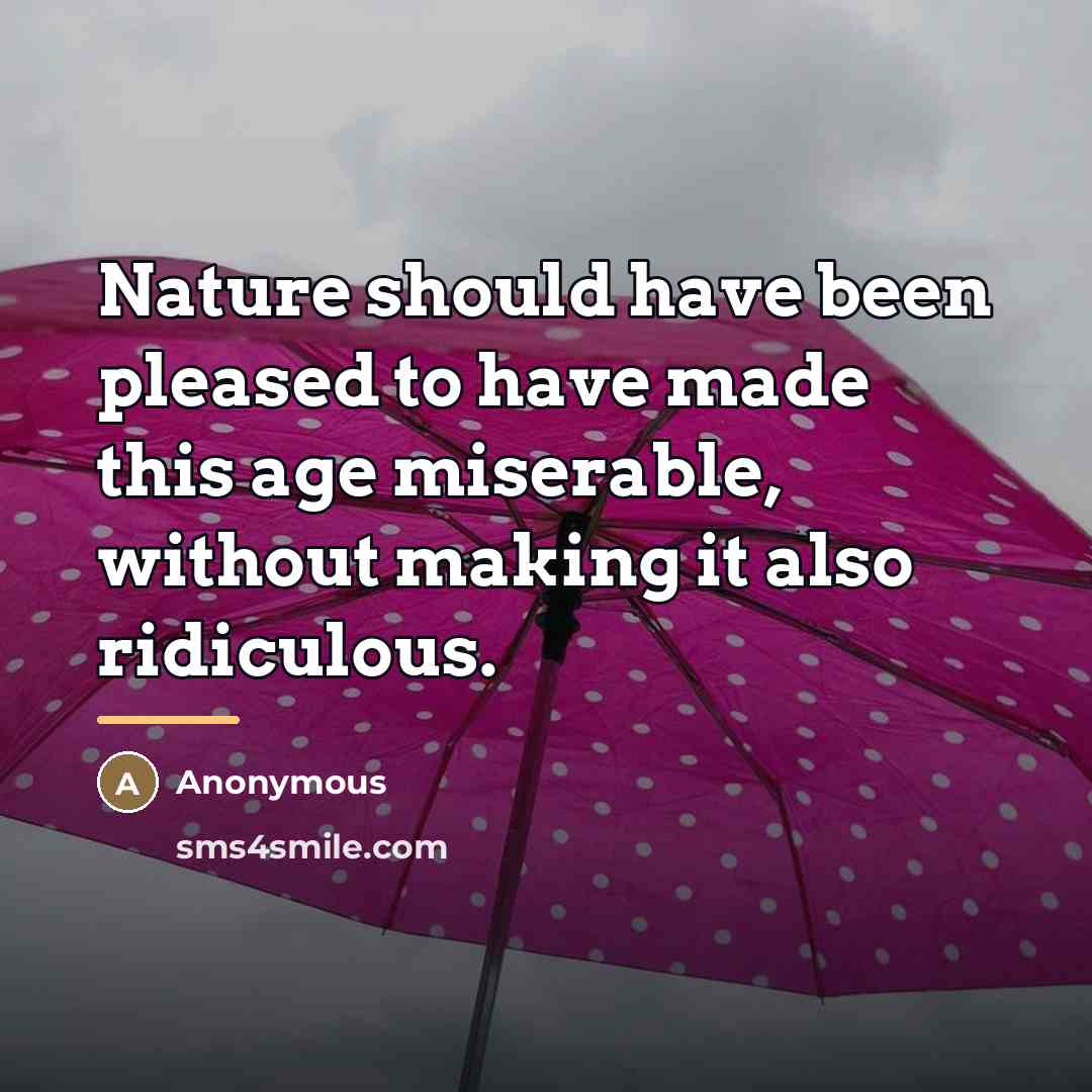 “Nature should have been pleased to have made this age…” quote by Anonymous