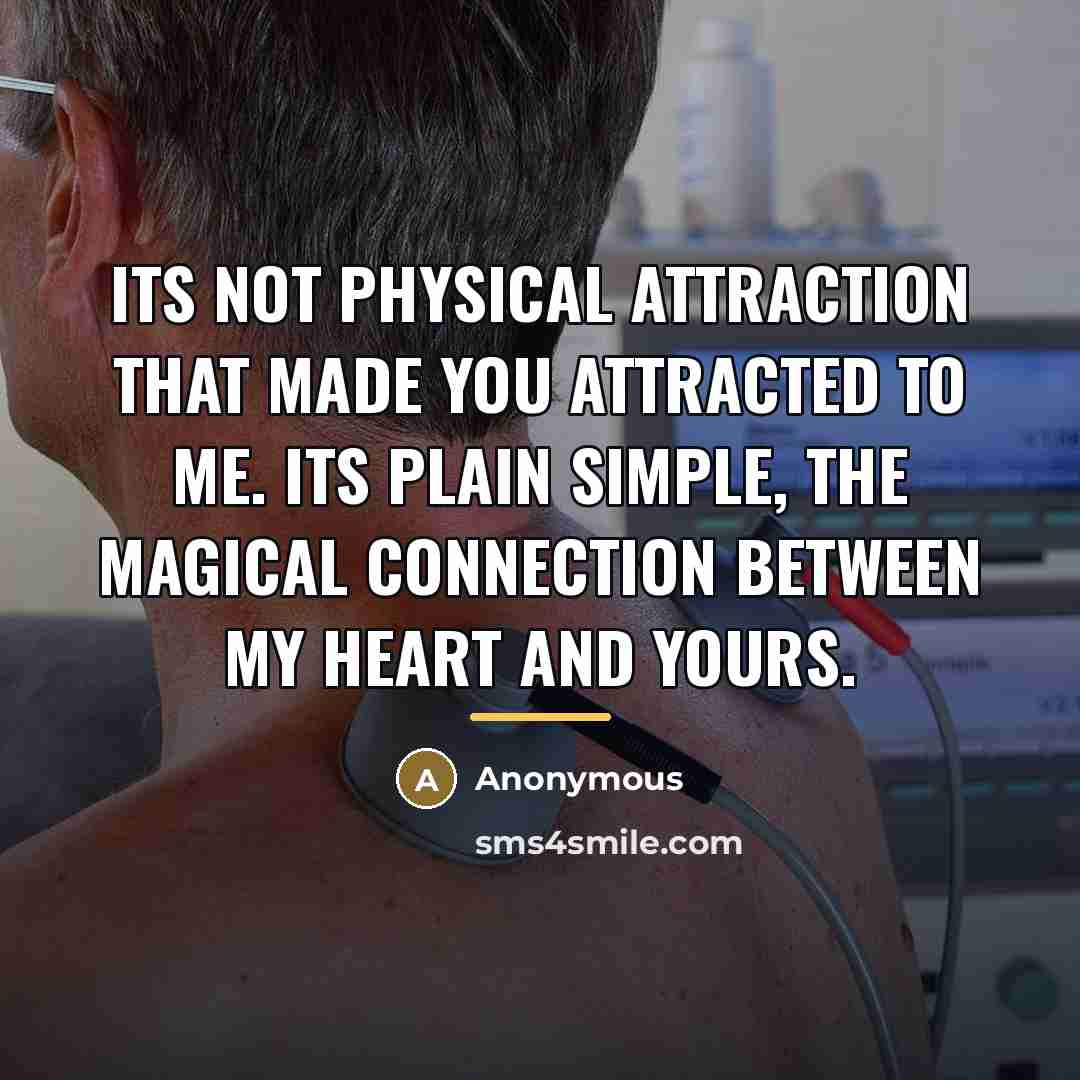 “Its not physical attraction that made you attracted to me.…” quote by Anonymous