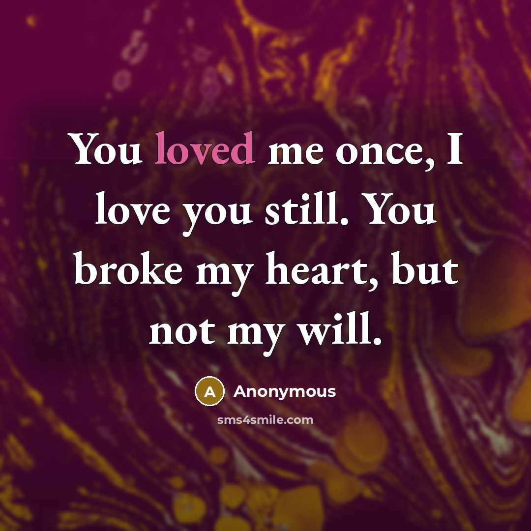 “You loved me once, I love you still. You broke…” quote by Anonymous