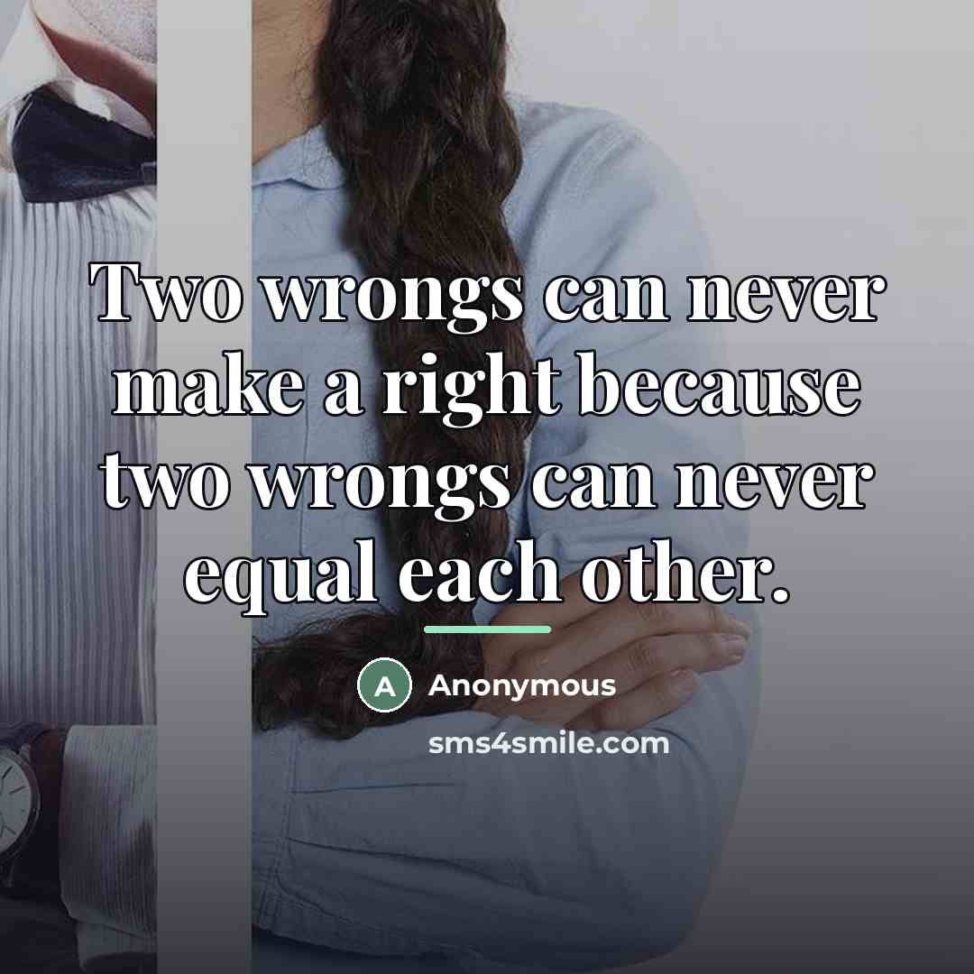 “Two wrongs can never make a right because two wrongs…” quote by Anonymous