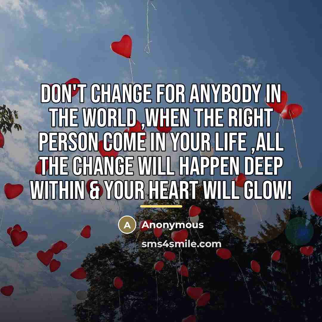 “Don't change for anybody in the world ,when the right…” quote by Anonymous