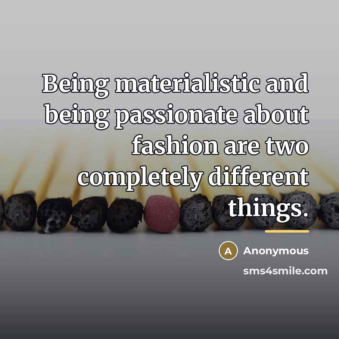 “Being materialistic and being passionate about fashion are two completely…” quote by Anonymous