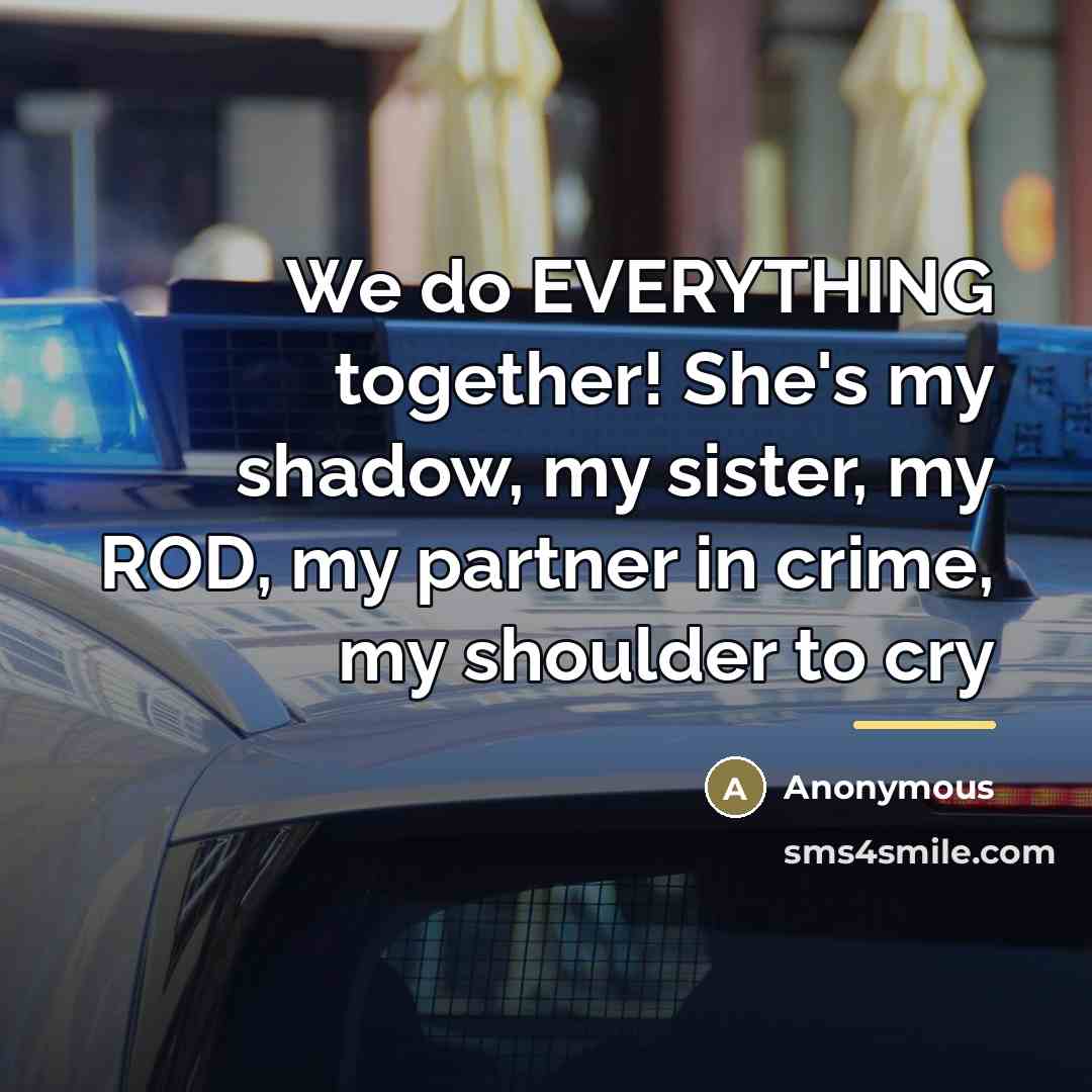“We do EVERYTHING together! She's my shadow, my sister, my…” quote by Anonymous