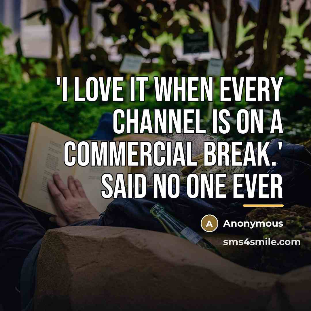 “'I love it when every channel is on a commercial…” quote by Anonymous