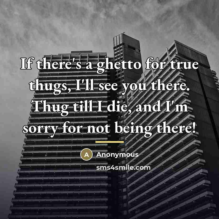 “If there's a ghetto for true thugs, I'll see you…” quote by Anonymous