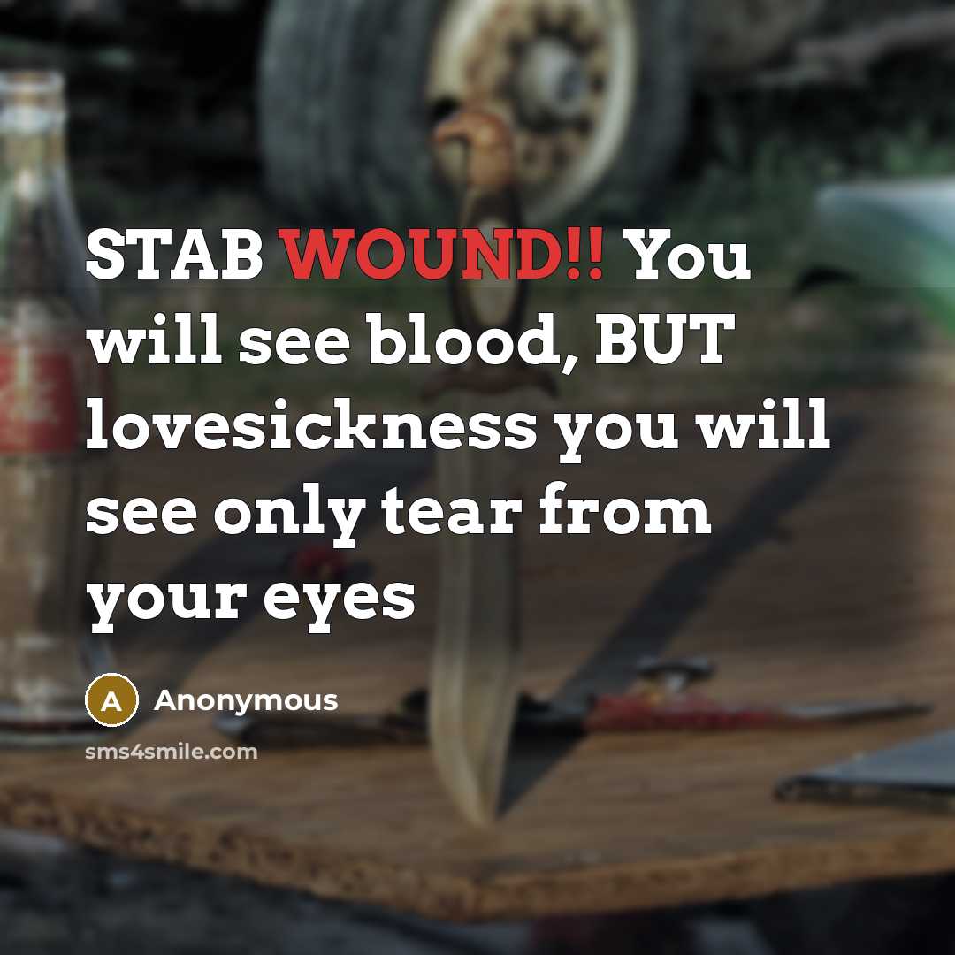 “STAB WOUND!! You will see blood, BUT lovesickness you will see only tear from your eyes” quote by Anonymous