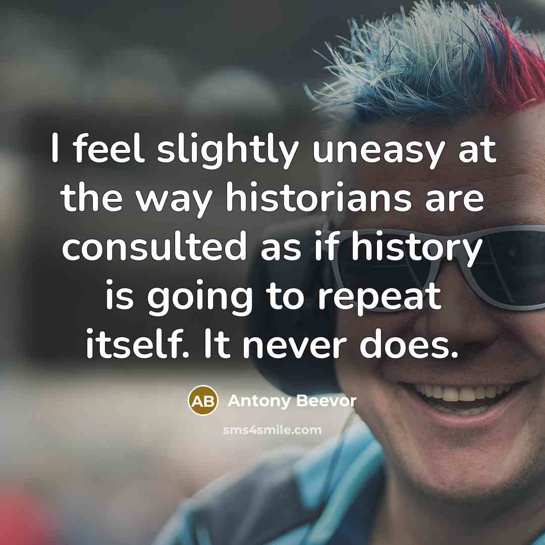 “I feel slightly uneasy at the way historians are consulted…” quote by Antony Beevor
