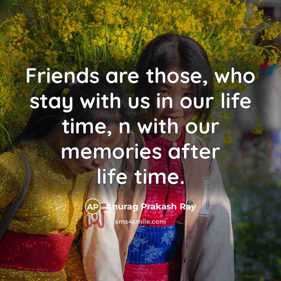 “Friends are those, who stay with us in our life…” quote by Anurag Prakash Ray