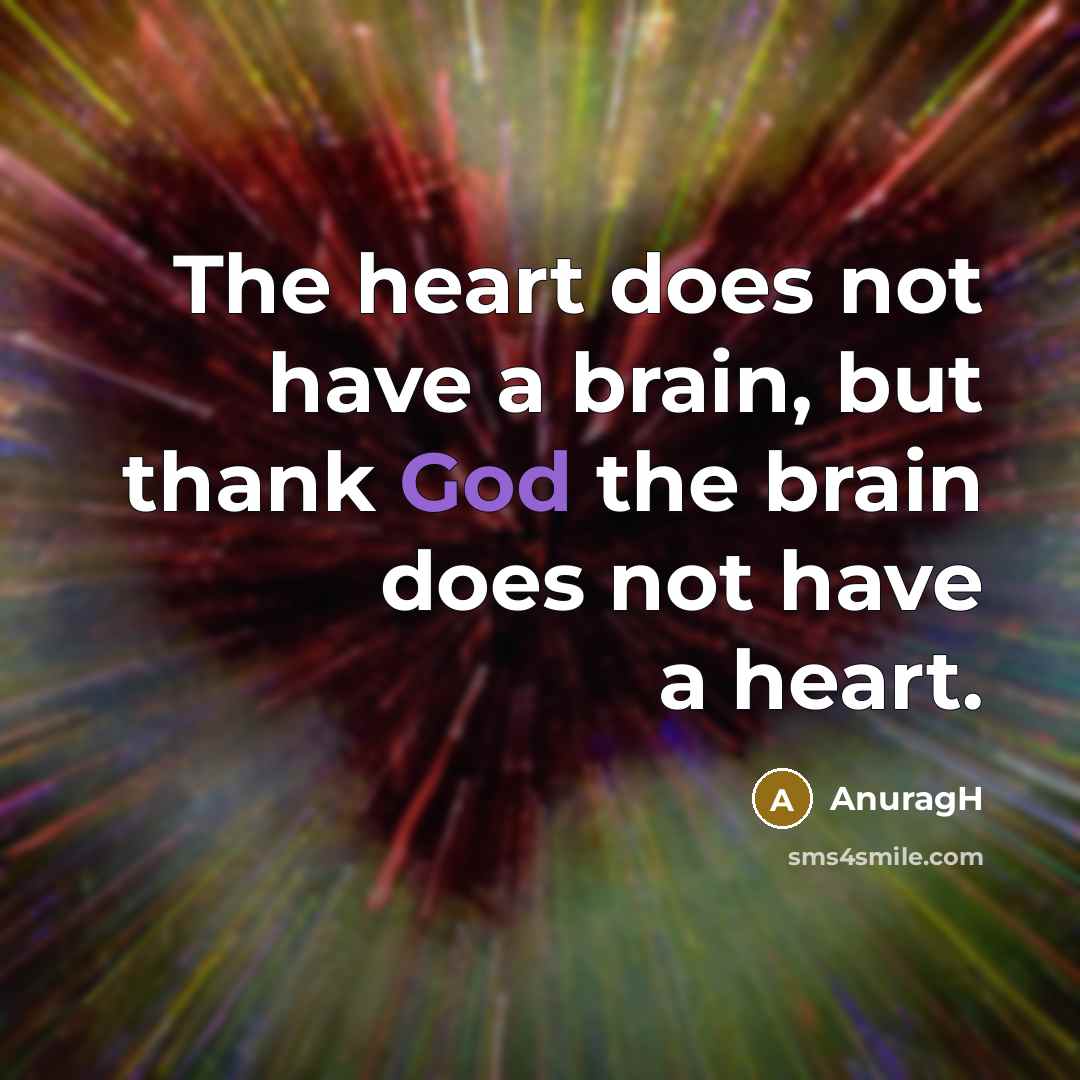 “The heart does not have a brain, but thank God…” quote by AnuragH