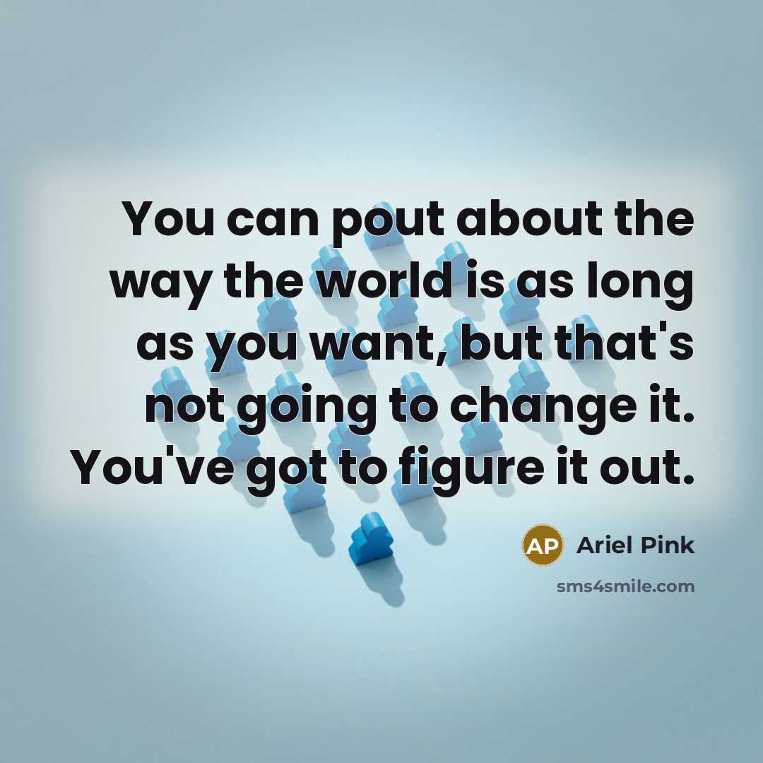 “You can pout about the way the world is as…” quote by Ariel Pink