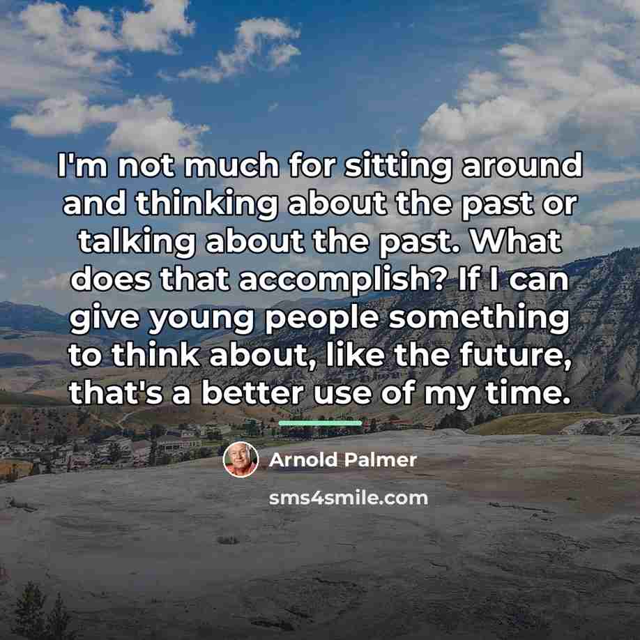 “I'm not much for sitting around and thinking about the…” quote by Arnold Palmer
