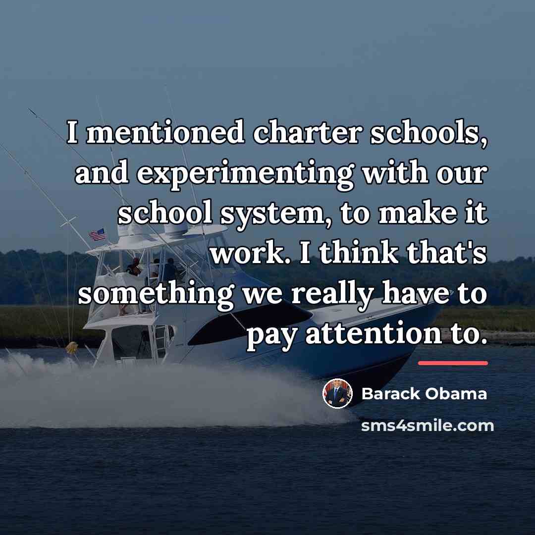 “I mentioned charter schools, and experimenting with our school system,…” quote by Barack Obama