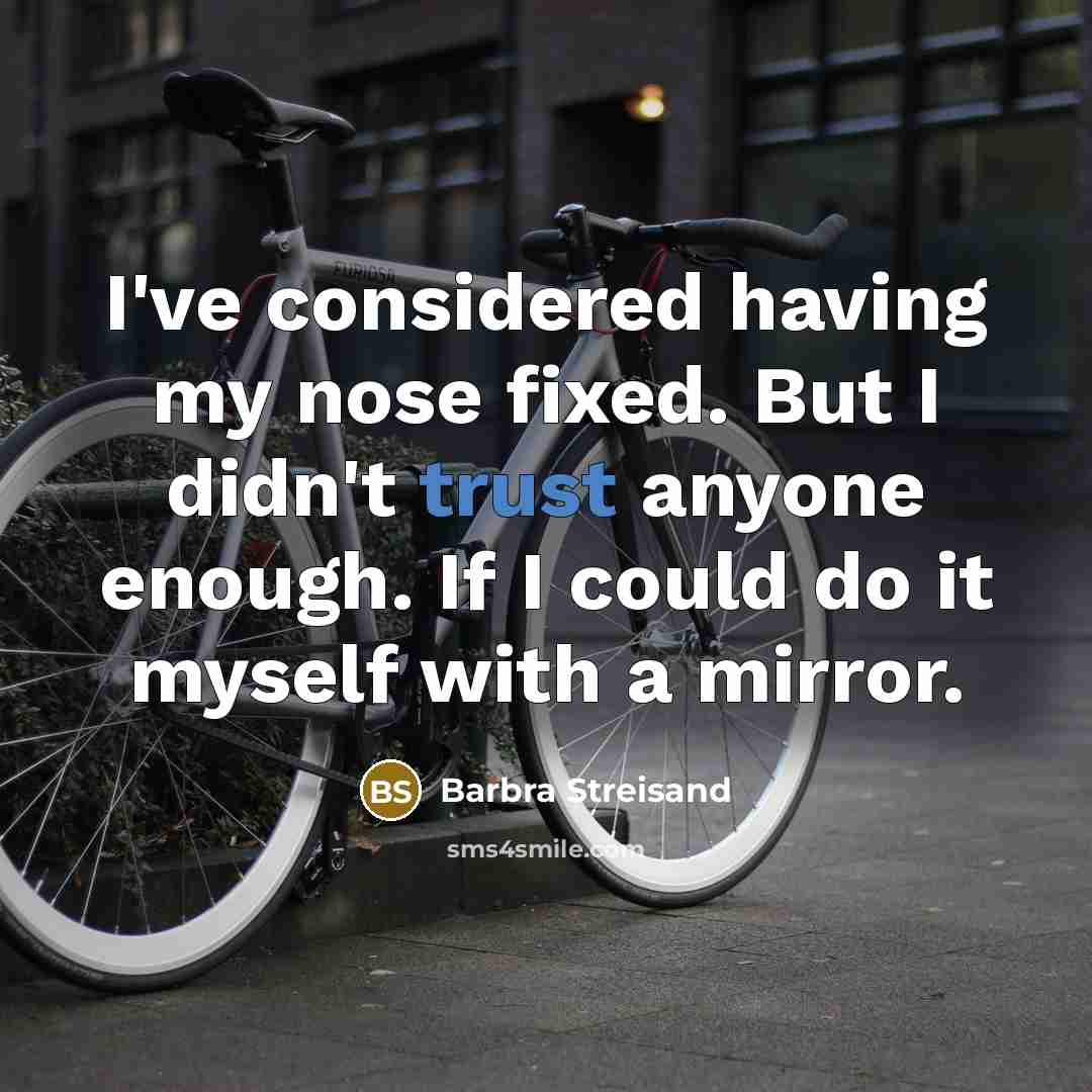 “I've considered having my nose fixed. But I didn't trust…” quote by Barbra Streisand