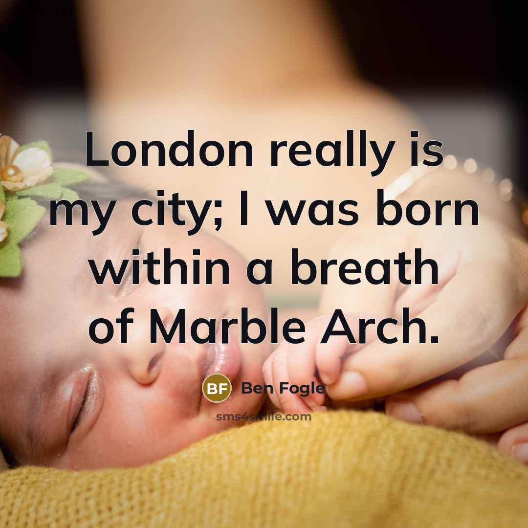 “London really is my city; I was born within a…” quote by Ben Fogle