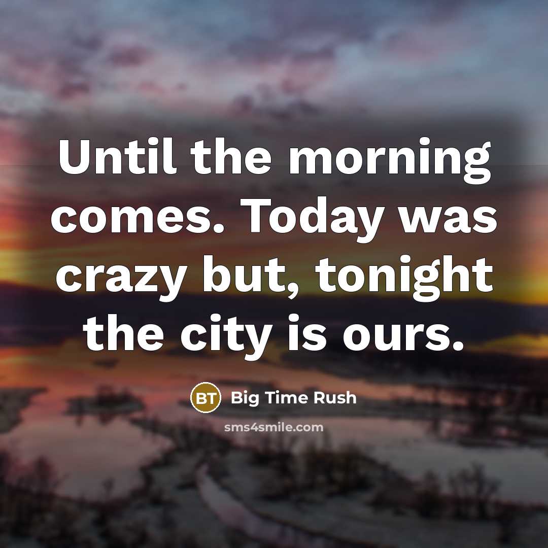 “Until the morning comes. Today was crazy but, tonight the…” quote by Big Time Rush