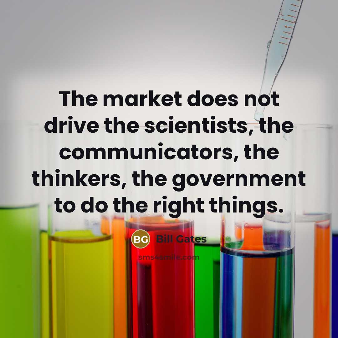 “The market does not drive the scientists, the communicators, the…” quote by Bill Gates