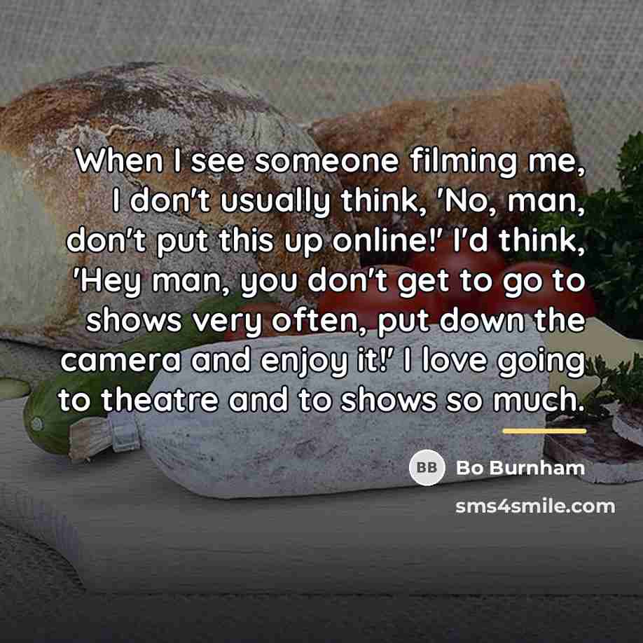 “When I see someone filming me, I don't usually think,…” quote by Bo Burnham