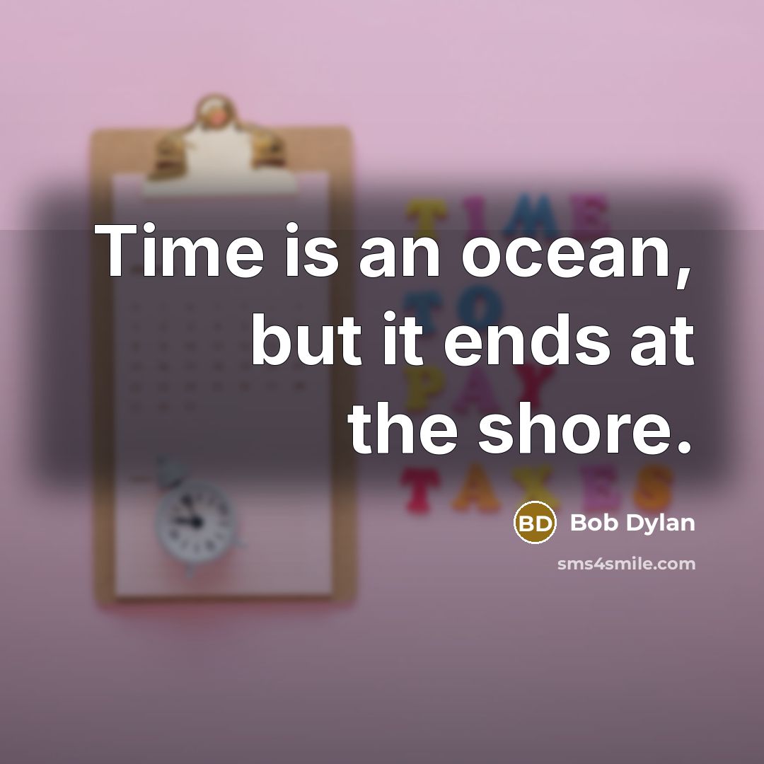 “Time is an ocean, but it ends at the shore.…” quote by Bob Dylan