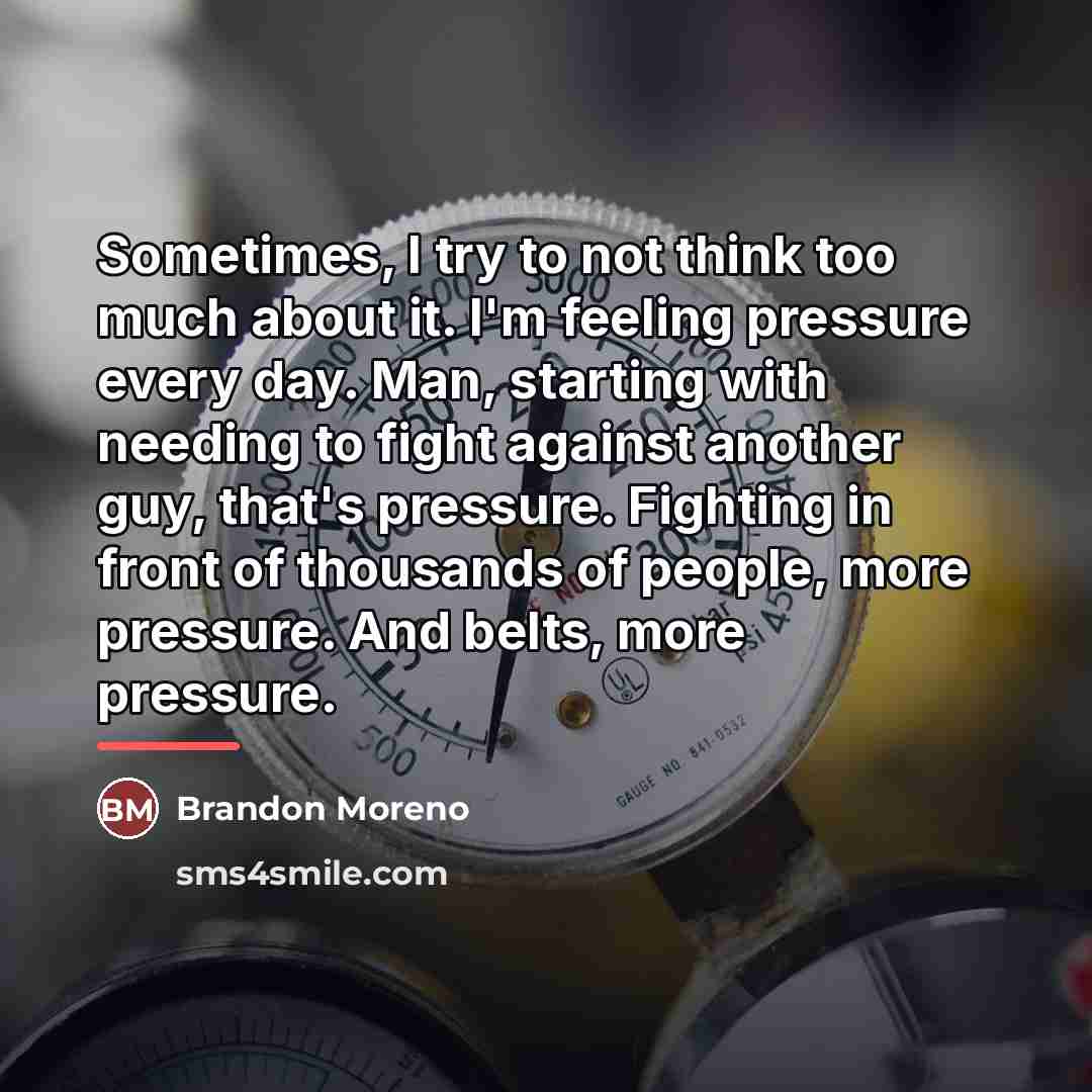 “Sometimes, I try to not think too much about it.…” quote by Brandon Moreno
