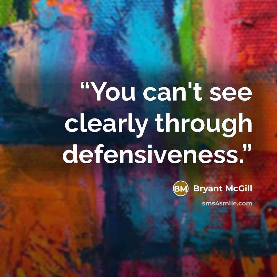 “You can't see clearly through defensiveness.” quote by Bryant McGill