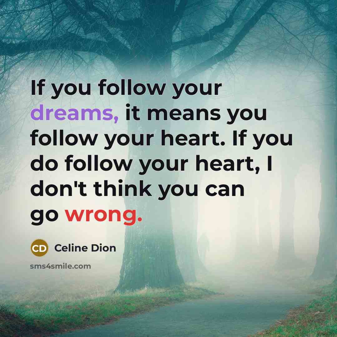 “If you follow your dreams, it means you follow your…” quote by Celine Dion