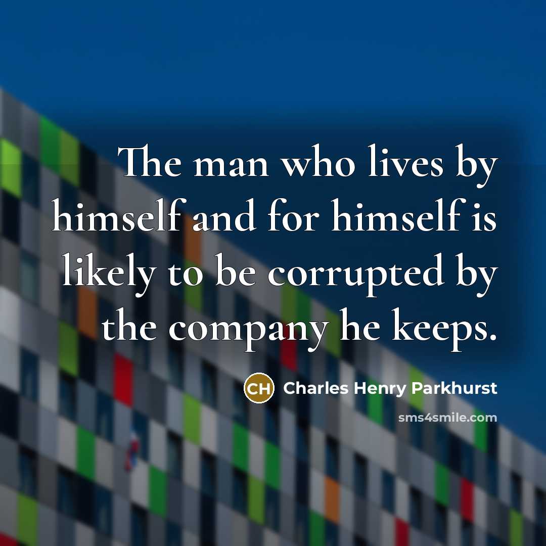“The man who lives by himself and for himself is…” quote by Charles Henry Parkhurst
