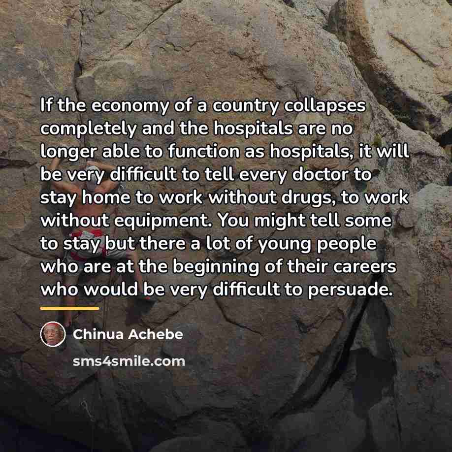 “If the economy of a country collapses completely and the…” quote by Chinua Achebe