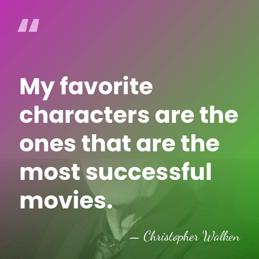 My favorite characters are the ones that are the most successful movies. - Christopher Walken