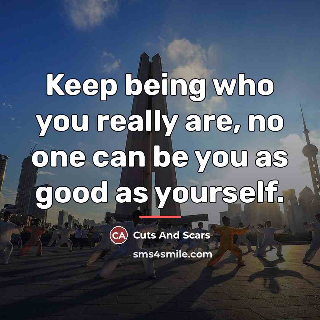 “Keep being who you really are, no one can be…” quote by Cuts And Scars