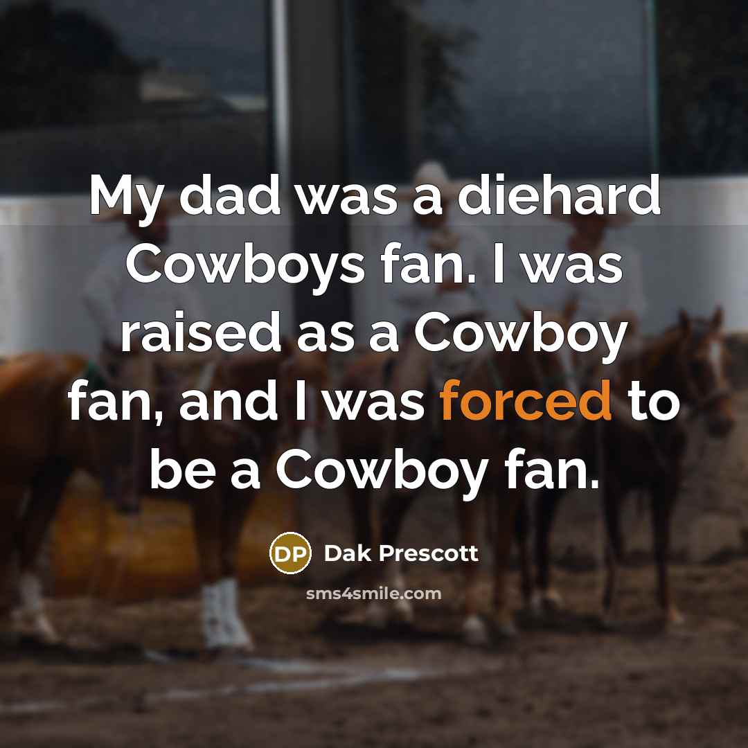 “My dad was a diehard Cowboys fan. I was raised…” quote by Dak Prescott