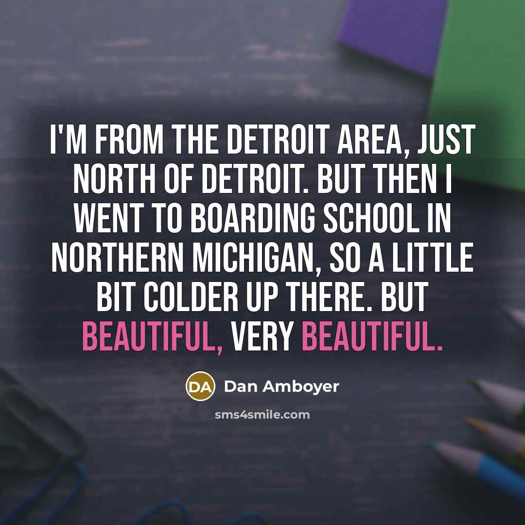 “I'm from the Detroit area, just north of Detroit. But…” quote by Dan Amboyer