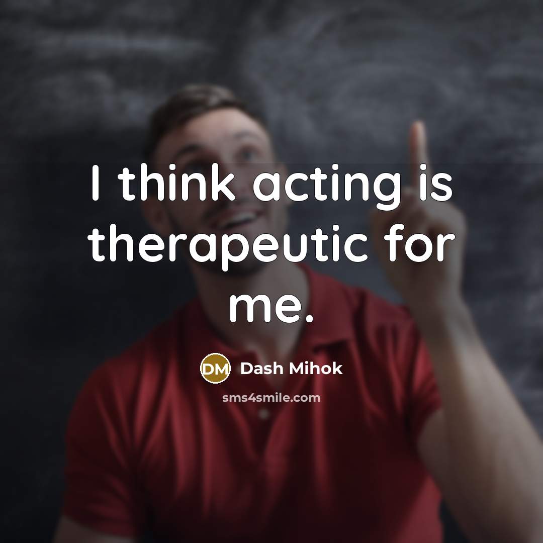 “I think acting is therapeutic for me.…” quote by Dash Mihok