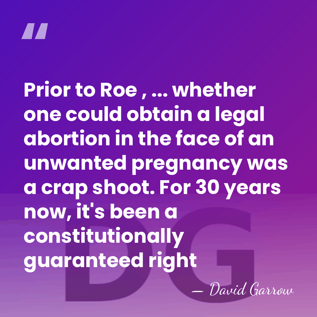 Prior to Roe , ... whether one could obtain a legal abortion&hellip; - David Garrow