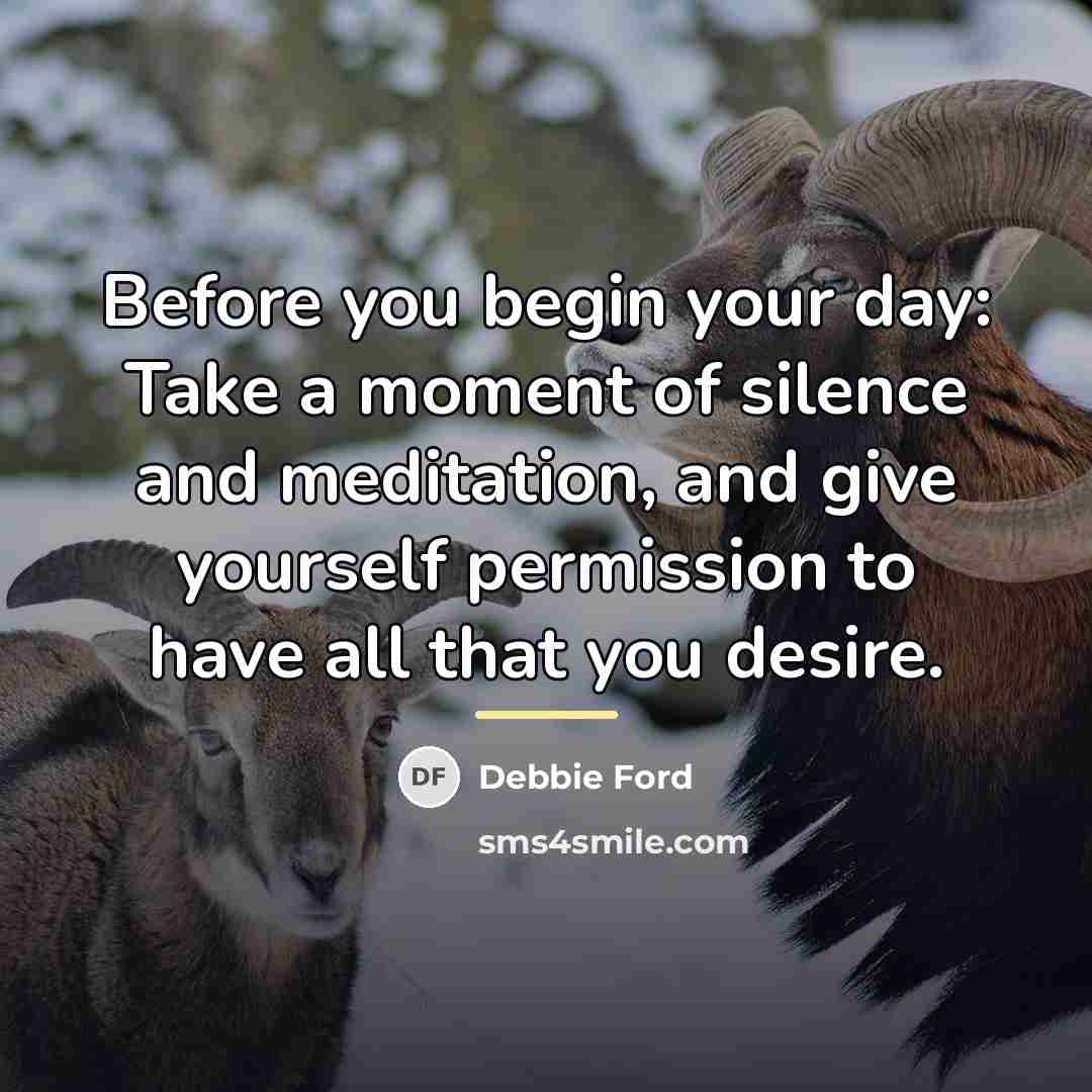 “Before you begin your day: Take a moment of silence…” quote by Debbie Ford