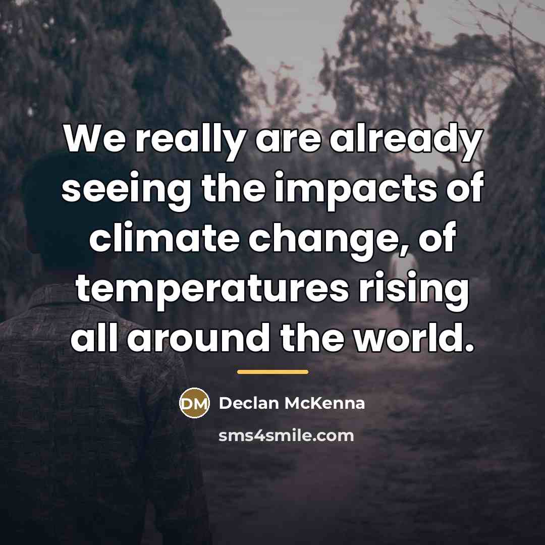 “We really are already seeing the impacts of climate change,…” quote by Declan McKenna