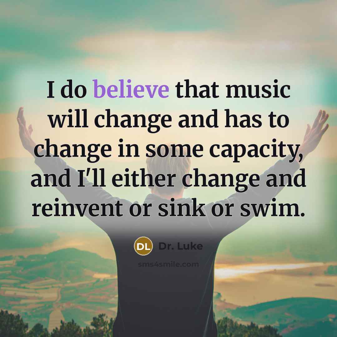 “I do believe that music will change and has to…” quote by Dr. Luke