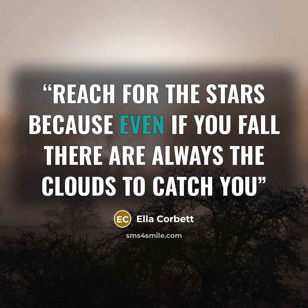 “reach for the stars because even if you fall there are always the clouds to catch you” quote by Ella Corbett