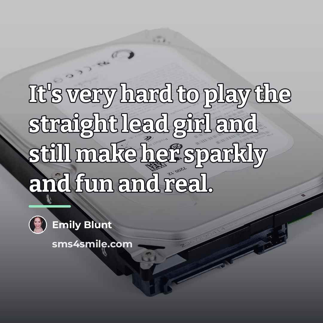 “It's very hard to play the straight lead girl and…” quote by Emily Blunt
