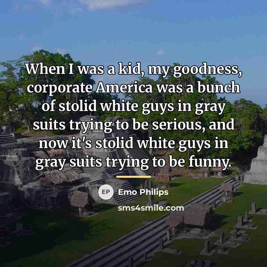 “When I was a kid, my goodness, corporate America was…” quote by Emo Philips