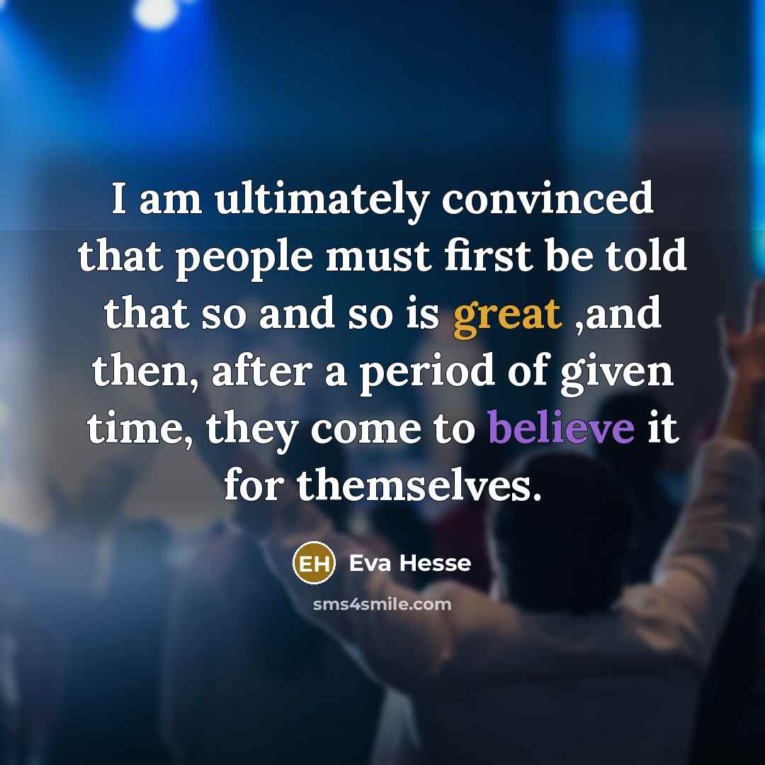 “I am ultimately convinced that people must first be told…” quote by Eva Hesse