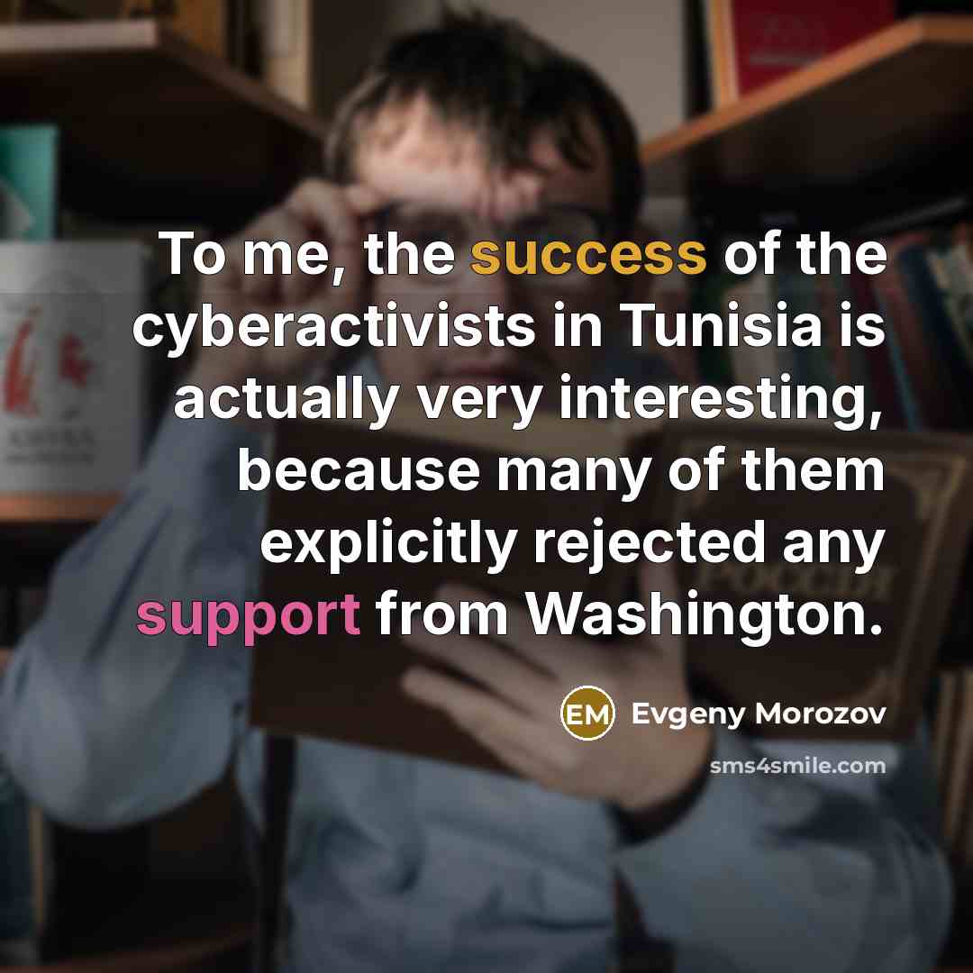 “To me, the success of the cyberactivists in Tunisia is…” quote by Evgeny Morozov