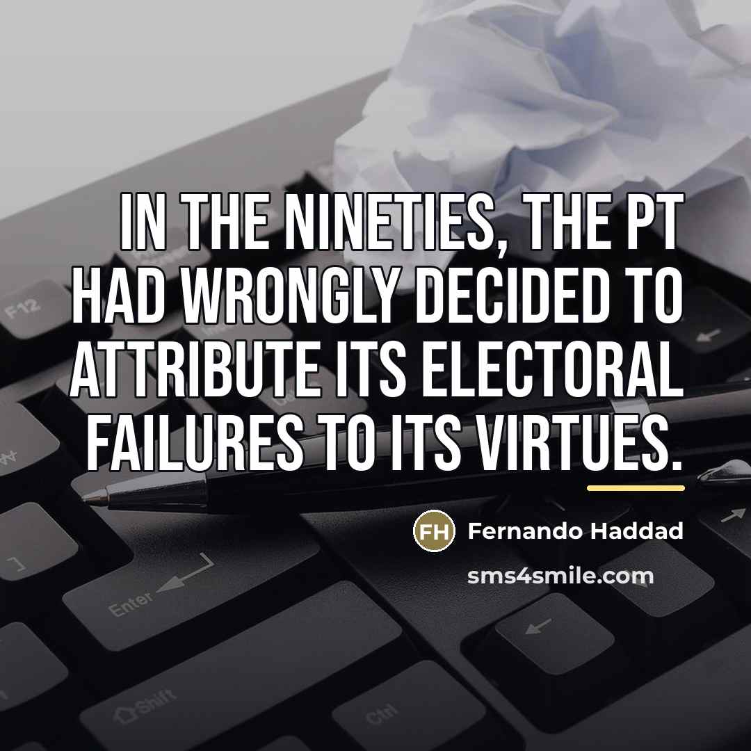 “In the nineties, the PT had wrongly decided to attribute…” quote by Fernando Haddad