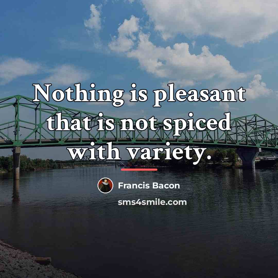 “Nothing is pleasant that is not spiced with variety.…” quote by Francis Bacon