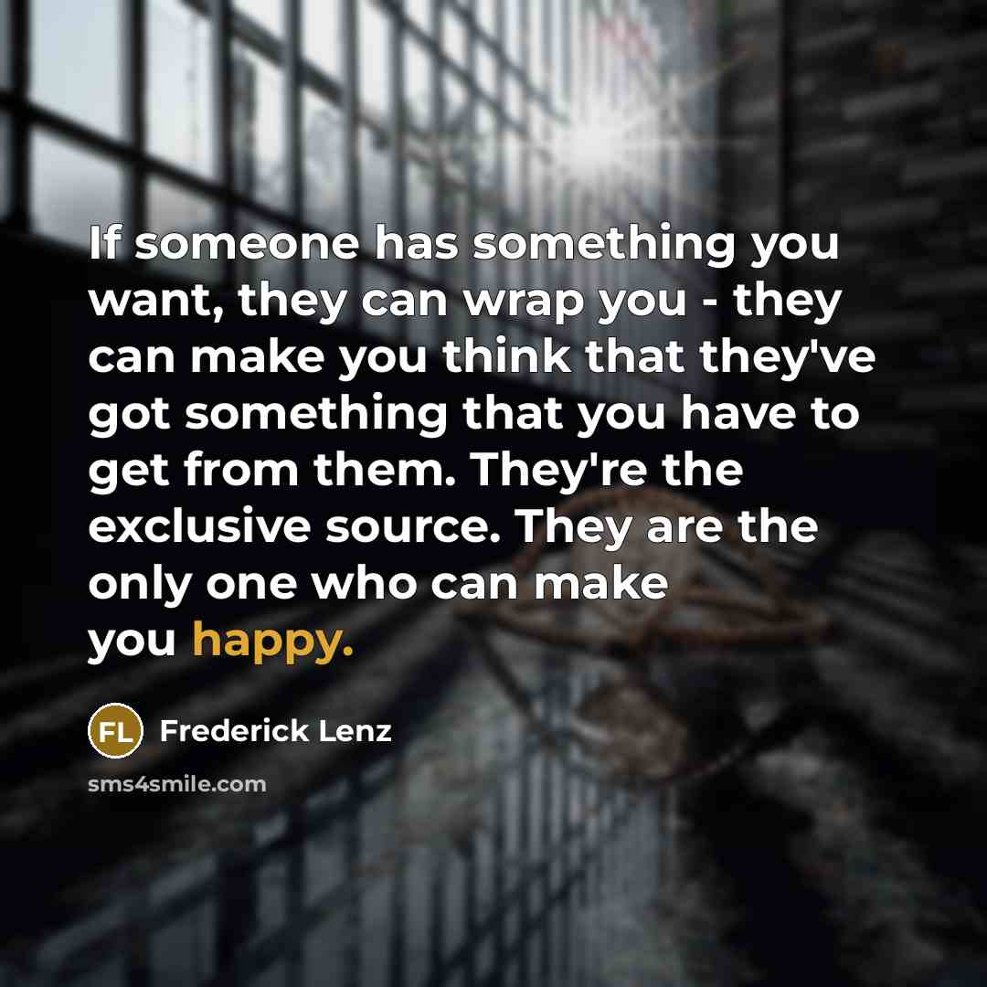 “If someone has something you want, they can wrap you…” quote by Frederick Lenz