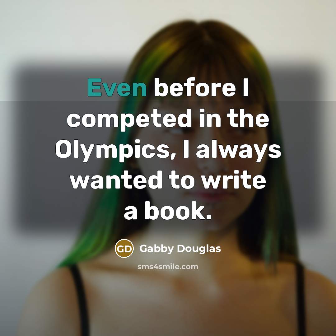 “Even before I competed in the Olympics, I always wanted…” quote by Gabby Douglas