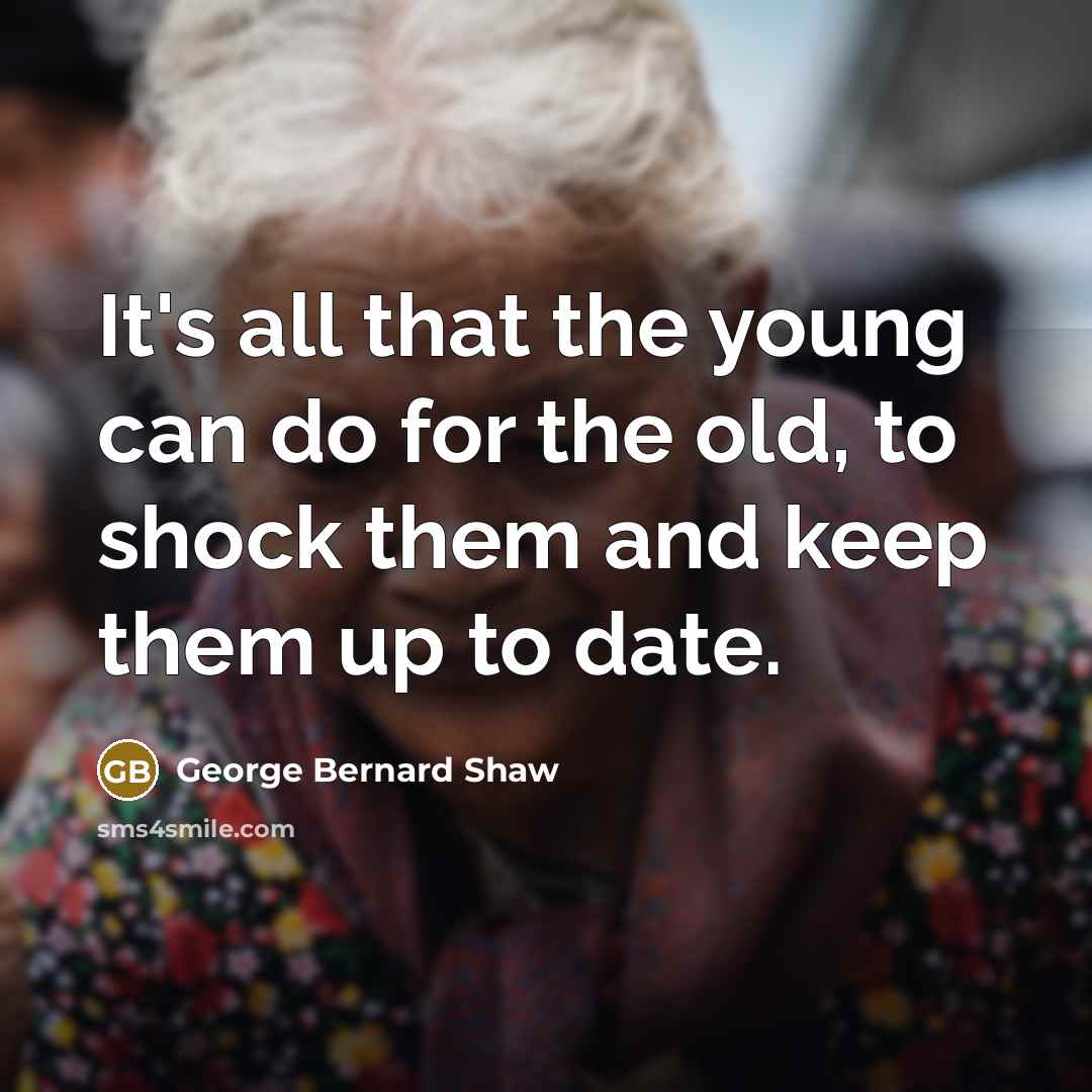 “It's all that the young can do for the old,…” quote by George Bernard Shaw
