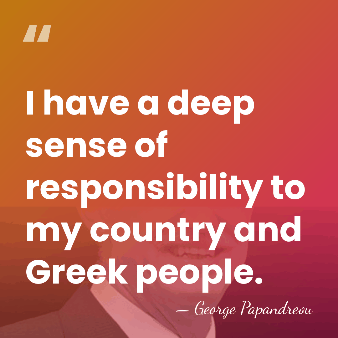 I have a deep sense of responsibility to my country and Greek&hellip; - George Papandreou