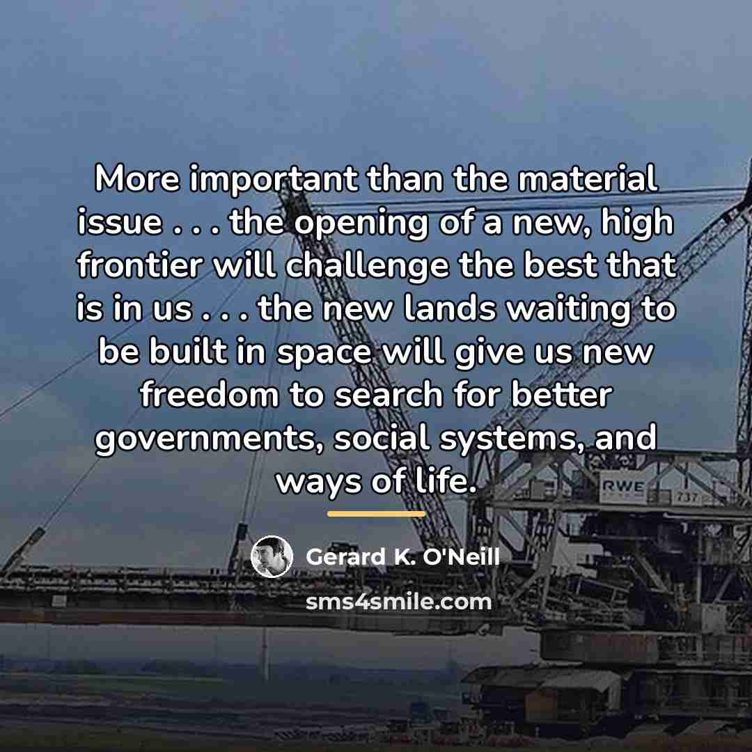“More important than the material issue . . . the…” quote by Gerard K. O'Neill