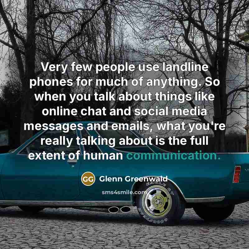 “Very few people use landline phones for much of anything.…” quote by Glenn Greenwald