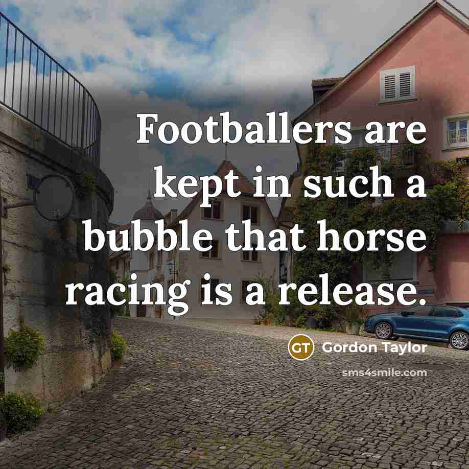 “Footballers are kept in such a bubble that horse racing…” quote by Gordon Taylor